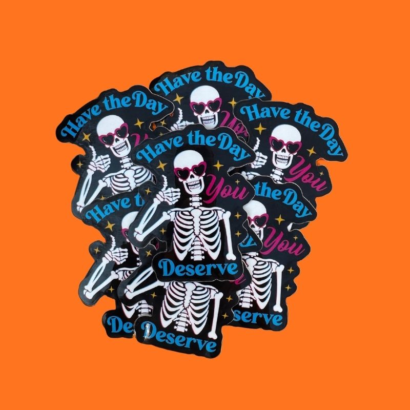 Have the Day You Deserve Sticker